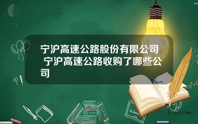 宁沪高速公路股份有限公司 宁沪高速公路收购了哪些公司